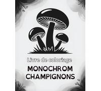 Livre de coloriage monochrome champignons: Motifs de champignons monochromes pour la relaxation, la créativité et le coloriage conscient - pour enfants, adultes et seniors