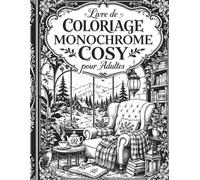 Livre de Coloriage Monochrome Cosy pour Adultes: Un cahier de coloriage adulte avec scènes cosy, nature calme, décorations chaleureuses et pages relaxantes en noir et blanc