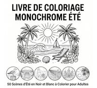 Livre de Coloriage Monochrome Été: 50 Scènes d'Été en Noir et Blanc à Colorier pour Adultes, Plage, Vacances, Nature et Moments Relaxants et Anti-Stress