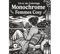 Livre de Coloriage Monochrome Femmes Cosy: 50 Illustrations Féminines Relaxantes pour Adultes avec Vie Douce, Nature, Maison Chaleureuse, Thé, Lecture et Moments de Calme