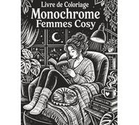 Livre de Coloriage Monochrome Femmes Cosy: Activité Créative avec 50 Dessins de Routines Douces, Soin de Soi, Journal, Cuisine, Plantes, Fleurs et Pauses Relaxantes