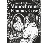 Livre de Coloriage Monochrome Femmes Cosy: Scènes Anti-Stress pour Adultes avec Lecture, Chat, Tasse de Thé, Bougies, Plantes, Chambre Douce et Instants Bien-Être