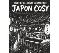 Livre de Coloriage Monochrome Japon Cosy: Ambiances Zen et Mignonnes pour se Détendre, Ruelle Tranquille, Salon de Thé, Chat, Ramen, Sakura, Lanternes et Décors Traditionnels