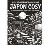Livre de Coloriage Monochrome Japon Cosy: Scènes Japonaises Anti-Stress en Noir et Blanc avec Temples, Pagodes, Lanternes, Jardins Zen, Cerisiers en Fleurs et Instants de Calme