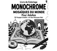 Livre de Coloriage Monochrome Mosaïques du Monde pour Adultes: 50 voyages artistiques guidés en noir et blanc pour se détendre