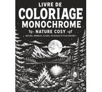 Livre de Coloriage Monochrome Nature Cosy: Cahier de Coloriage Monochrome avec 50 Scènes Apaisantes de Paysages, Animaux, Fleurs, Forêts et Instants Cosy