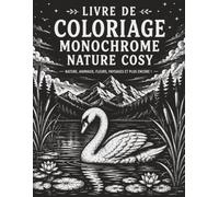 Livre de Coloriage Monochrome Nature Cosy: Livre de Coloriage Anti-Stress en Noir et Blanc avec Paysages, Fleurs, Forêts, Animaux et Scènes Cosy pour se Détendre