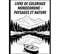 Livre de coloriage monochrome - Paysages et nature: Scènes naturelles apaisantes en noir et blanc pour la relaxation et la créativité des adultes