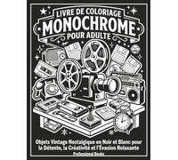 Livre de Coloriage Monochrome pour Adulte: Objets Vintage Nostalgique en Noir et Blanc pour la Détente, la Créativité et l’Évasion Relaxante (Collection Monochrome Détente)