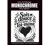 Livre de Coloriage Monochrome pour Adultes: 45 illustrations relaxantes en noir et blanc avec citations positives, nature, calme et pleine conscience