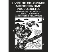 Livre de Coloriage Monochrome pour Adultes: 50 Designs Relaxants d’Oiseaux & Nature | Anti-Stress & Relaxation (Collection Monochrome Détente)