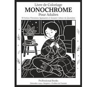 Livre de Coloriage Monochrome Pour Adultes: 50 Scènes Féminines Apaisantes et Instants Calmes du Quotidien (Collection Monochrome Détente)