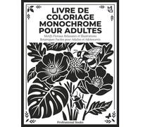 Livre de Coloriage Monochrome pour Adultes: Motifs Floraux Relaxants et Illustrations Botaniques Faciles pour Adultes et Adolescents (Collection Monochrome Détente)