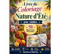 Livre de Coloriage Nature d'Été pour Adultes: 50 Illustrations Relaxantes de Paysages Ensoleillés, Plages, Fleurs, Jardins et Couchers de Soleil | Anti-Stress & Bien-Être
