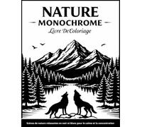 Livre De Coloriage Nature Monochrome Pour Adultes Et Seniors: Scènes de nature relaxantes en noir et blanc pour le calme et la concentration