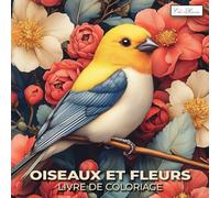 Livre de coloriage Oiseaux et Fleurs: 60 Illustrations détaillées d’oiseaux gracieux entourés de fleurs variées, idéales pour un moment de détente créative