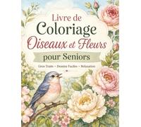 Livre de Coloriage Oiseaux et Fleurs pour Seniors: Dessins nature faciles, gros contours, grandes zones à remplir et illustrations calmes pour moments de relaxation