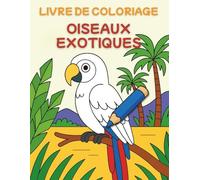 Livre de coloriage Oiseaux exotiques: 30 dessins d’Afrique, d’Océanie et d’Amérique du Sud pour enfants passionnés d’animaux et de voyage