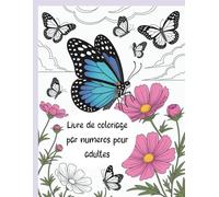 Livre de coloriage par numéros pour adultes: Livre de coloriage relaxant avec de magnifiques motifs pour réduire le stress et stimuler la créativité