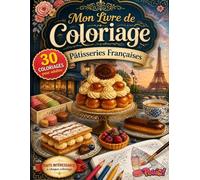 Livre de Coloriage Pâtisseries Françaises pour Adultes: 30 magnifiques coloriages de desserts français avec anecdotes, histoires et faits intéressants ... (Mon Livre de Coloriage pour Adultes)