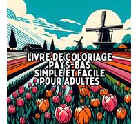 Livre de Coloriage Pays-Bas Simple et Facile pour Adultes: Dessins des Pays-Bas Simples et Grands pour une Coloration Relaxante et Sans Stress
