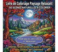 Livre de Coloriage Paysage Relaxant: 50 Scènes Naturelles à Colorier pour Adultes, Anti-Stress et Méditation, Jardins, Montagnes, Plages et Forêts, Idée Cadeau Art-Thérapie