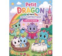 Livre de coloriage Petit Dragon au pays fantastique: Petit dragon dans un monde fantastique à colorier créatures magiques, aventures féeriques et moments de détente créative