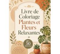 Livre de Coloriage Plantes et Fleurs Relaxantes: Parenthèse créative inspirée du jardin, activité anti-anxiété et cadeau bien-être