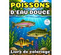 Livre de Coloriage Poissons d'Eau Douce : 50 Coloriages de Paysages Aquatiques et de Nature d’Eau Douce: 50 scènes relaxantes de rivières, lacs, ... berges naturelles et paysages paisibles