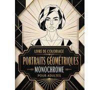 Livre de Coloriage Portraits Géométriques Monochrome pour Adultes: 50 visages élégants avant-après à révéler en noir et blanc avec un seul crayon, détente créative et formes audacieuses