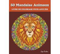 Livre de Coloriage pour Adultes avec 50 Mandalas d'Animaux: Évasion Créative pour la Pleine Conscience et le Calme au Royaume des Animaux avec des Designs Majestueux (Lion, Hibou, Loup & Plus)