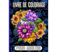 livre de coloriage pour adultes magnifiques fleurs à colorier: un livre de coloriage pour adultes avec des fleurs relaxantes: belles fleurs livre de ... Le cadeau parfait pour bonne occasion