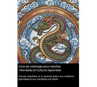 Livre de coloriage pour adultes Mandalas et Culture Japonaise: Trouvez l'équilibre et la sérénité grâce aux traditions japonaises et aux mandalas anti-stress