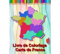Livre de Coloriage pour Enfants 7 Ans Carte de France Régions et Départements: Livre de Géographie pour Enfants et les jeunes Carte de France