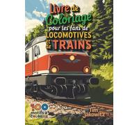Livre de Coloriage pour les fans de Locomotives et de Trains: 100 pages à colorier détaillées pour les amateurs de trains - Un livre à colorier créatif pour les amateurs de chemins de fer de tous âges