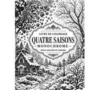 Livre de Coloriage Quatre Saisons Monochrome pour Adultes et Seniors: Escapade en noir et blanc, scènes apaisantes à transformer page après page, inspiration du printemps à l’hiver