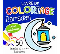 Livre de Coloriage Ramadan Pour Enfants: Cahier d’Activités Islamiques pour les Petits Musulmans avec des Dessins de Lanternes, Mosquées et Croissants ... à Colorier, Grandes et Simples Illustrations