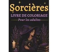 Livre de Coloriage Sorcières: Une magnifique collection de sorcières mystiques, de magie lunaire, de rituels enchantés et d’illustrations féeriques pour adultes, adolescents et amoureux de fantasy.