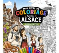 Livre de Coloriage Spécial Alsace pour Adultes: 40 Illustrations Atypiques à Colorier | Maisons à Colombages, Cigognes, Traditions et Paysages ... Détente (Coloriages thématiques pour adultes)