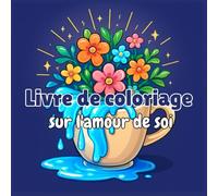 Livre de coloriage sur l'amour de soi: Affirmations Positives, Motifs Apaisants et Scènes Bienveillantes pour la Paix Intérieure - Un Voyage ... Joy - Adult Coloring Books for Every)