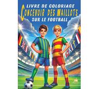 Livre de coloriage sur le football - Concevoir des maillots: 100 illustrations en noir et blanc, des maillots domicile et extérieur des 50 meilleurs clubs européens, avec des faits passionnants.