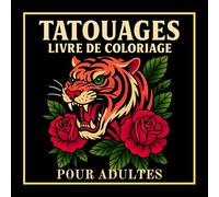 Livre De Coloriage Tatouage Pour Adultes: 50 Motifs De Tatouage Traditionnels À Colorier Avec Crânes, Tigres, Roses Et Plus Pour La Détente Et La Créativité