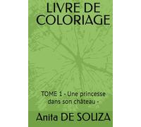 LIVRE DE COLORIAGE: TOME 1 - Une princesse dans son château - (SERIES : LIVRE DE COLORIAGE - LA PRINCESSE, LE PRINCE, LE ROI ET LA REINE)