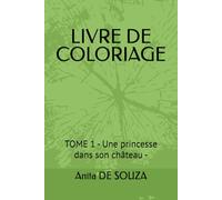 LIVRE DE COLORIAGE: TOME 1 - Une princesse dans son château - (SERIES : LIVRE DE COLORIAGE - LA PRINCESSE, LE PRINCE, LE ROI ET LA REINE)