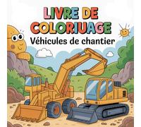 Livre de Coloriage Véhicules de Chantier: Bulldozers, Camions Benne, Pelleteuses, Grues, Excavatrices et Plus - Pour Enfants de 4 à10 Ans (Collection des Livres de Coloriage des Véhicules)