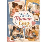 Livre de Coloriage Vie de Maman Cosy: Moments tendres à la maison, activités créatives et relaxation pour femmes en quête de calme