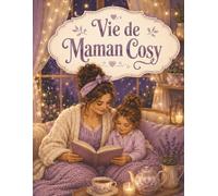 Livre de Coloriage Vie de Maman Cosy: Scènes réconfortantes de maison, amour familial et sérénité pour une pause apaisante