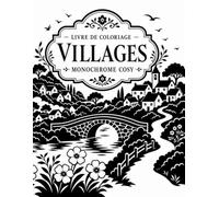 Livre de Coloriage Villages Monochrome Cosy: 50 scènes pittoresques à compléter avec leur modèle final pour adultes en quête de détente