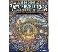 Livre de Coloriage Voyage dans le Temps pour Adultes : Une aventure créative à travers l’histoire, des civilisations anciennes aux mondes futuristes