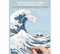 Livre de coloriages japonais anti-stress pour adultes: 60 estampes traditionnelles Ukiyo-e à colorier -Hokusai, Hiroshige, Utamaro, Kunisada : La ... célèbres des grands maîtres de l’art japonais